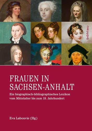Frauen in Sachsen-Anhalt: Ein biographisch-bibliographisches Lexikon vom Mittelalter bis zum 18. Jahrhundert von Bohlau Verlag